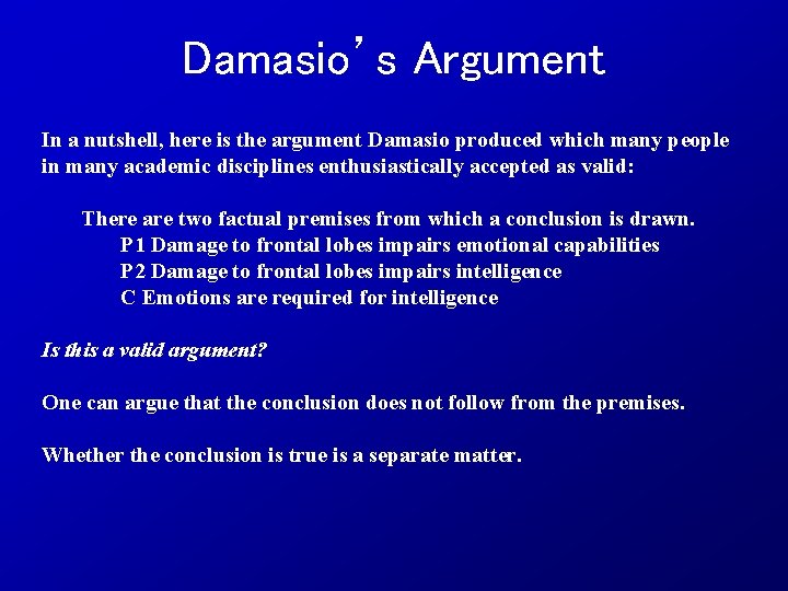 Damasio’s Argument In a nutshell, here is the argument Damasio produced which many people