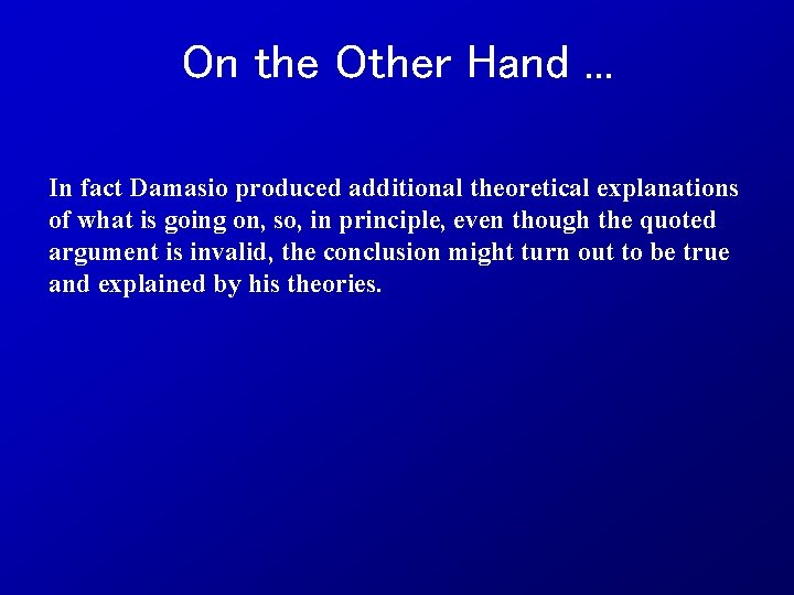 On the Other Hand. . . In fact Damasio produced additional theoretical explanations of
