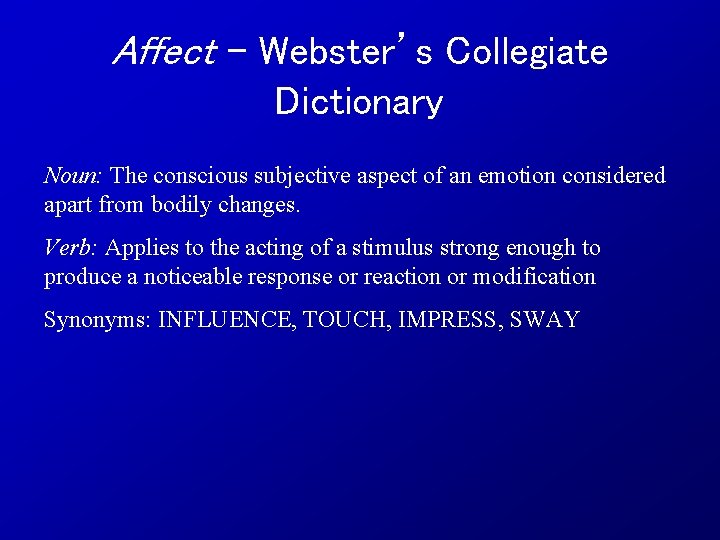 Affect – Webster’s Collegiate Dictionary Noun: The conscious subjective aspect of an emotion considered