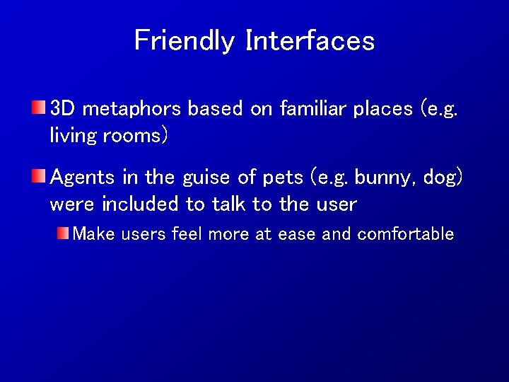 Friendly Interfaces 3 D metaphors based on familiar places (e. g. living rooms) Agents