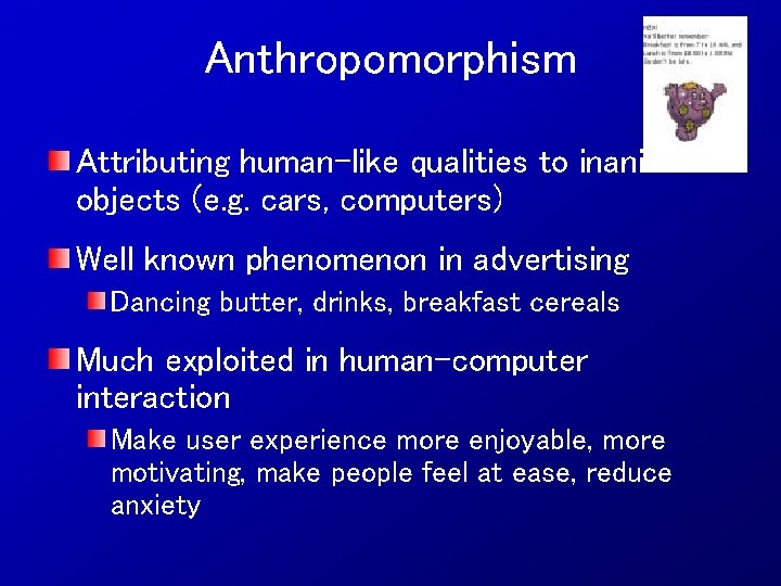 Anthropomorphism Attributing human-like qualities to inanimate objects (e. g. cars, computers) Well known phenomenon