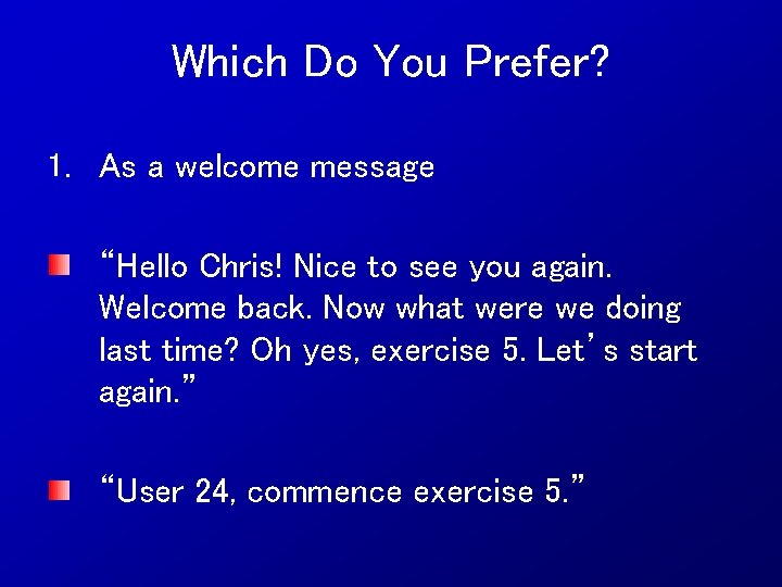 Which Do You Prefer? 1. As a welcome message “Hello Chris! Nice to see