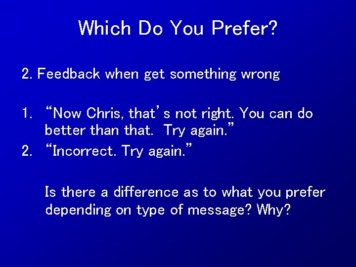 Which Do You Prefer? 2. Feedback when get something wrong 1. “Now Chris, that’s