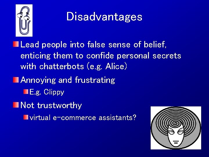 Disadvantages Lead people into false sense of belief, enticing them to confide personal secrets