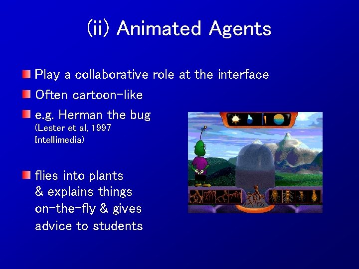 (ii) Animated Agents Play a collaborative role at the interface Often cartoon-like e. g.