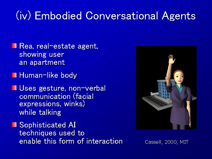 (iv) Embodied Conversational Agents Rea, real-estate agent, showing user an apartment Human-like body Uses