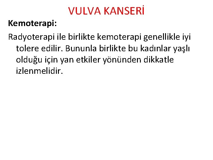 VULVA KANSERİ Kemoterapi: Radyoterapi ile birlikte kemoterapi genellikle iyi tolere edilir. Bununla birlikte bu