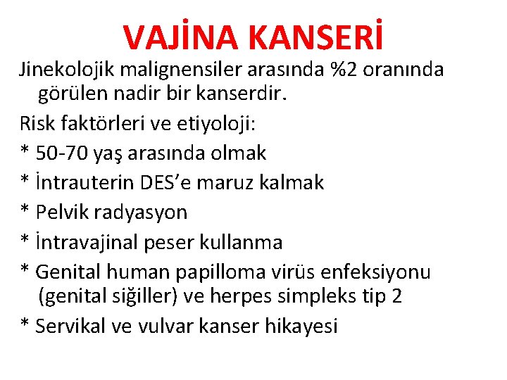 VAJİNA KANSERİ Jinekolojik malignensiler arasında %2 oranında görülen nadir bir kanserdir. Risk faktörleri ve