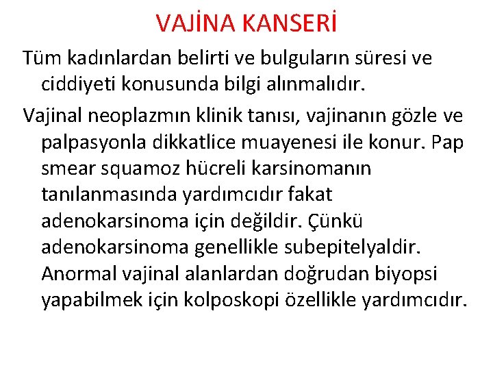 VAJİNA KANSERİ Tüm kadınlardan belirti ve bulguların süresi ve ciddiyeti konusunda bilgi alınmalıdır. Vajinal