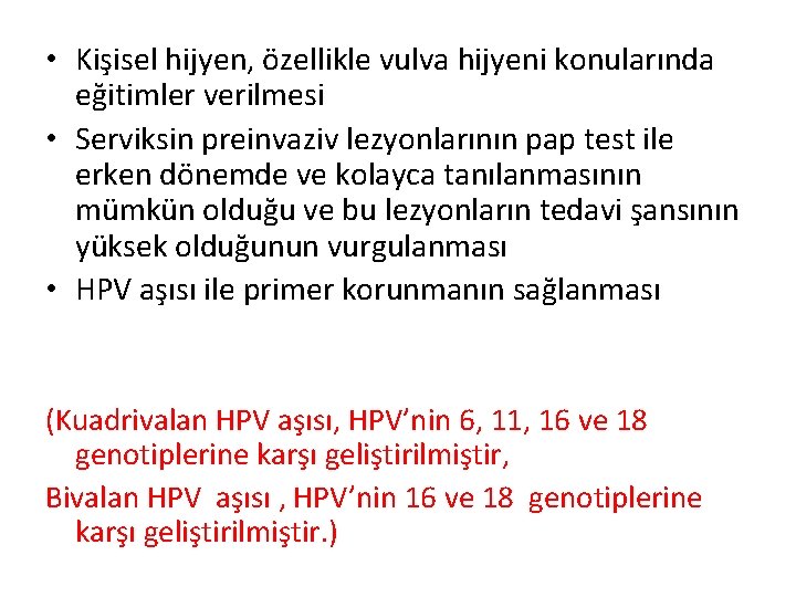  • Kişisel hijyen, özellikle vulva hijyeni konularında eğitimler verilmesi • Serviksin preinvaziv lezyonlarının