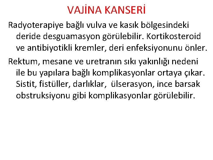 VAJİNA KANSERİ Radyoterapiye bağlı vulva ve kasık bölgesindeki deride desguamasyon görülebilir. Kortikosteroid ve antibiyotikli