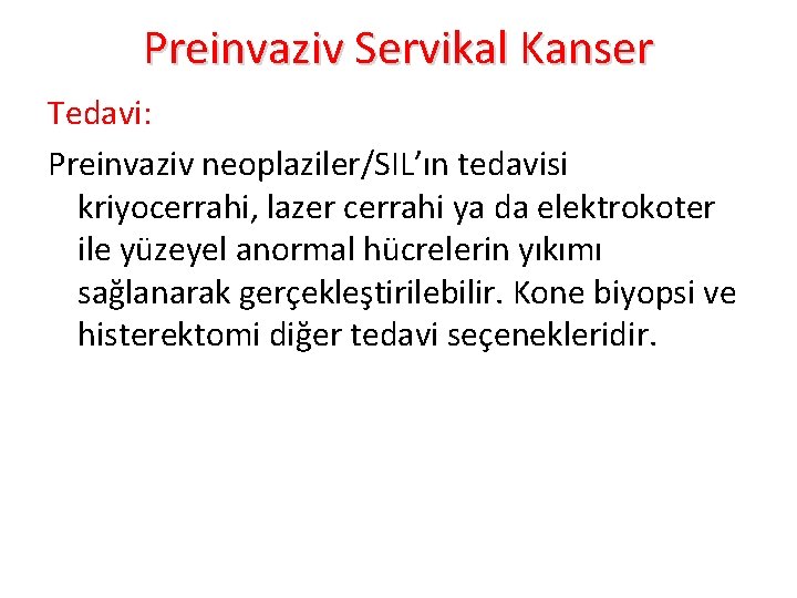 Preinvaziv Servikal Kanser Tedavi: Preinvaziv neoplaziler/SIL’ın tedavisi kriyocerrahi, lazer cerrahi ya da elektrokoter ile