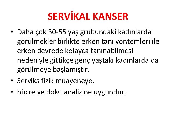 SERVİKAL KANSER • Daha çok 30 -55 yaş grubundaki kadınlarda görülmekler birlikte erken tanı