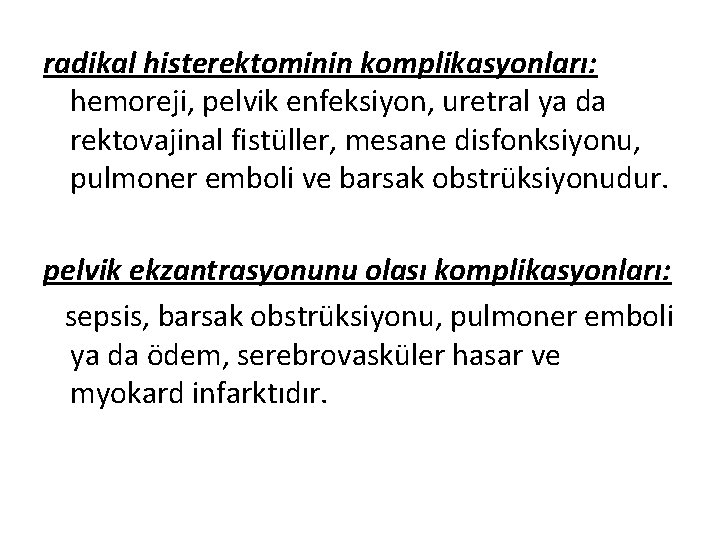 radikal histerektominin komplikasyonları: hemoreji, pelvik enfeksiyon, uretral ya da rektovajinal fistüller, mesane disfonksiyonu, pulmoner