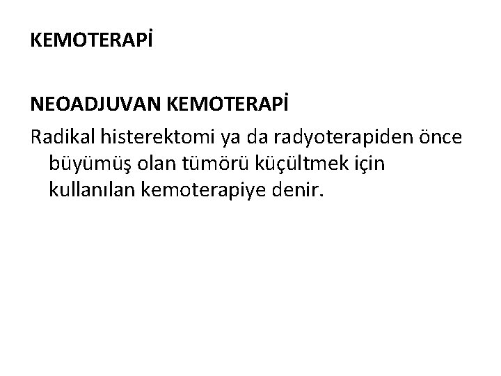 KEMOTERAPİ NEOADJUVAN KEMOTERAPİ Radikal histerektomi ya da radyoterapiden önce büyümüş olan tümörü küçültmek için