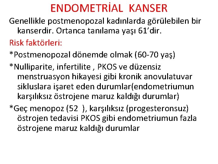 ENDOMETRİAL KANSER Genellikle postmenopozal kadınlarda görülebilen bir kanserdir. Ortanca tanılama yaşı 61’dir. Risk faktörleri: