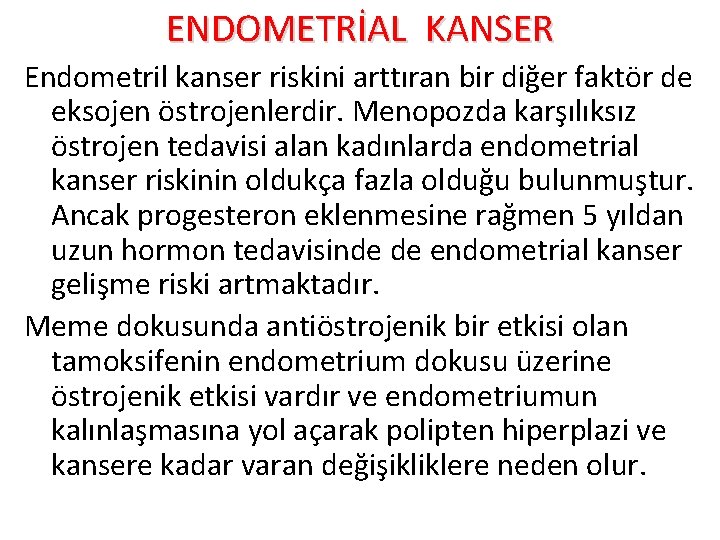 ENDOMETRİAL KANSER Endometril kanser riskini arttıran bir diğer faktör de eksojen östrojenlerdir. Menopozda karşılıksız