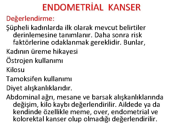 ENDOMETRİAL KANSER Değerlendirme: Şüpheli kadınlarda ilk olarak mevcut belirtiler derinlemesine tanımlanır. Daha sonra risk