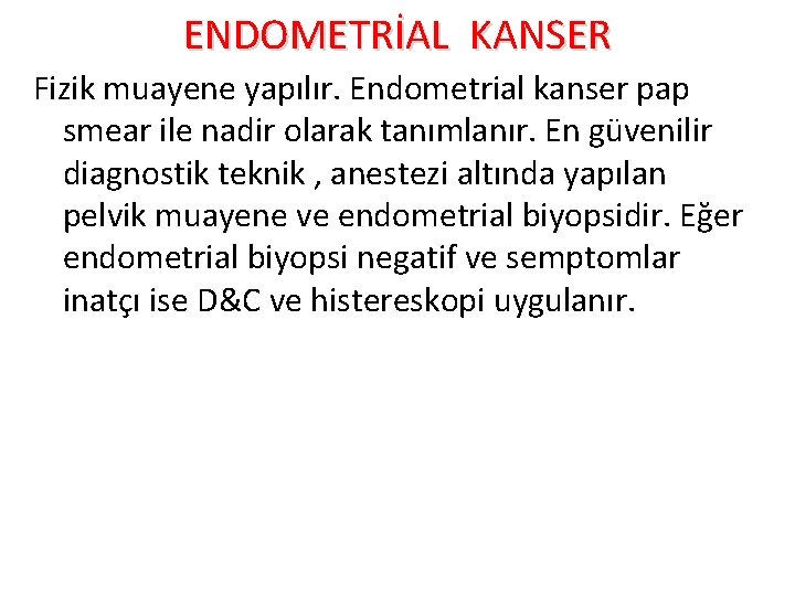 ENDOMETRİAL KANSER Fizik muayene yapılır. Endometrial kanser pap smear ile nadir olarak tanımlanır. En