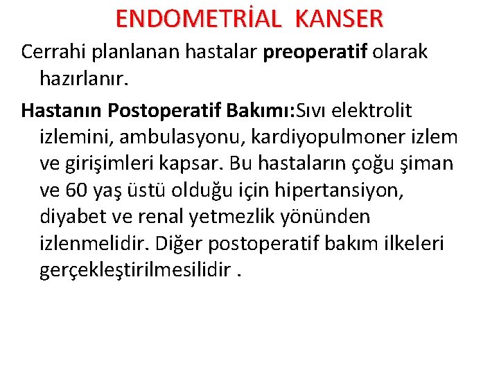 ENDOMETRİAL KANSER Cerrahi planlanan hastalar preoperatif olarak hazırlanır. Hastanın Postoperatif Bakımı: Sıvı elektrolit izlemini,