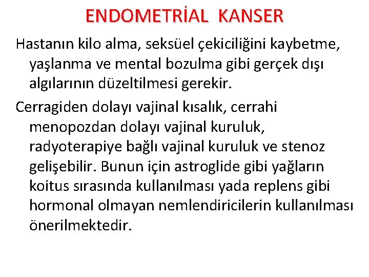 ENDOMETRİAL KANSER Hastanın kilo alma, seksüel çekiciliğini kaybetme, yaşlanma ve mental bozulma gibi gerçek