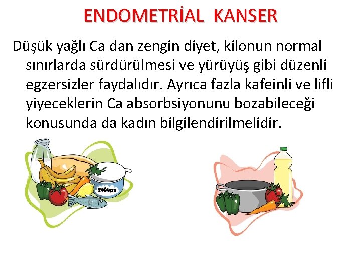 ENDOMETRİAL KANSER Düşük yağlı Ca dan zengin diyet, kilonun normal sınırlarda sürdürülmesi ve yürüyüş