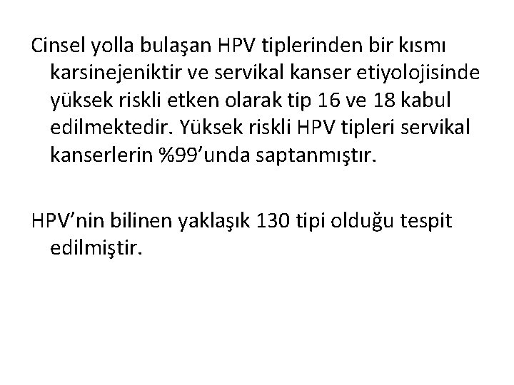 Cinsel yolla bulaşan HPV tiplerinden bir kısmı karsinejeniktir ve servikal kanser etiyolojisinde yüksek riskli