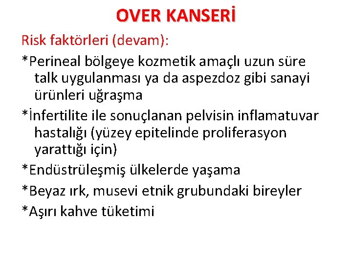 OVER KANSERİ Risk faktörleri (devam): *Perineal bölgeye kozmetik amaçlı uzun süre talk uygulanması ya