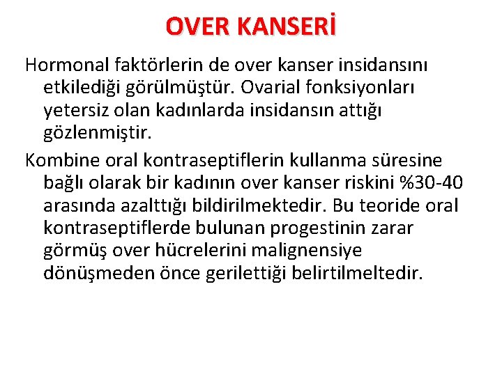 OVER KANSERİ Hormonal faktörlerin de over kanser insidansını etkilediği görülmüştür. Ovarial fonksiyonları yetersiz olan