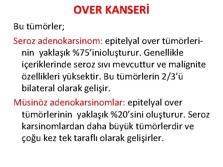 OVER KANSERİ Bu tümörler; Seroz adenokarsinom: epitelyal over tümörlerinin yaklaşık %75’inioluşturur. Genellikle içeriklerinde seroz