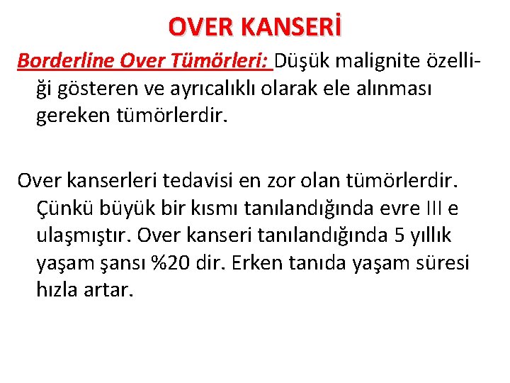 OVER KANSERİ Borderline Over Tümörleri: Düşük malignite özelliği gösteren ve ayrıcalıklı olarak ele alınması