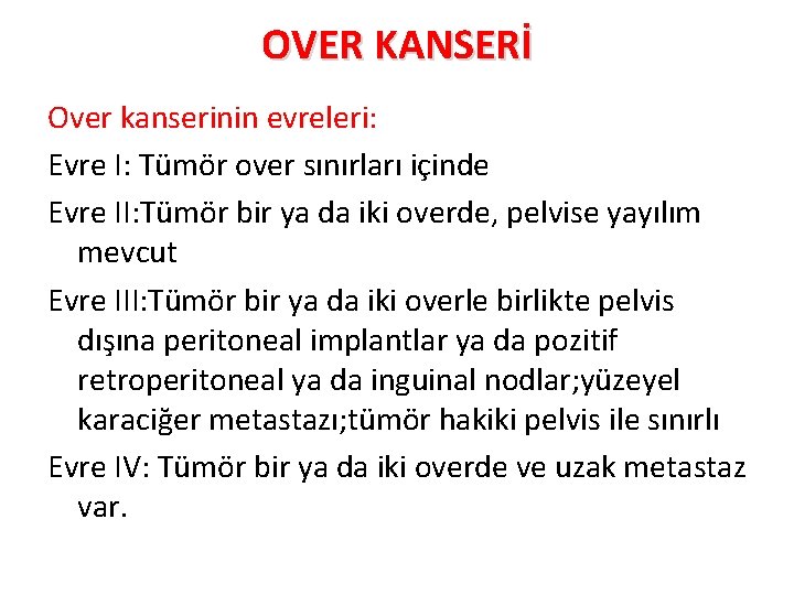 OVER KANSERİ Over kanserinin evreleri: Evre I: Tümör over sınırları içinde Evre II: Tümör