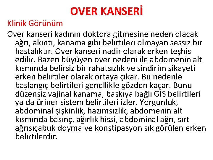 OVER KANSERİ Klinik Görünüm Over kanseri kadının doktora gitmesine neden olacak ağrı, akıntı, kanama