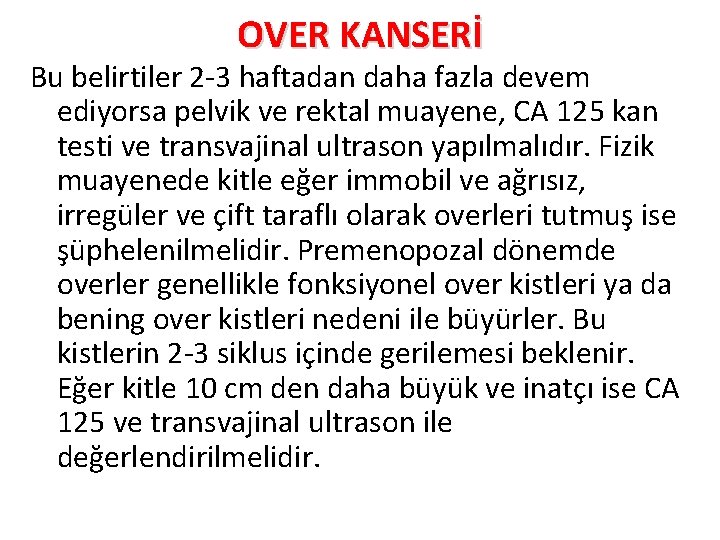 OVER KANSERİ Bu belirtiler 2 -3 haftadan daha fazla devem ediyorsa pelvik ve rektal