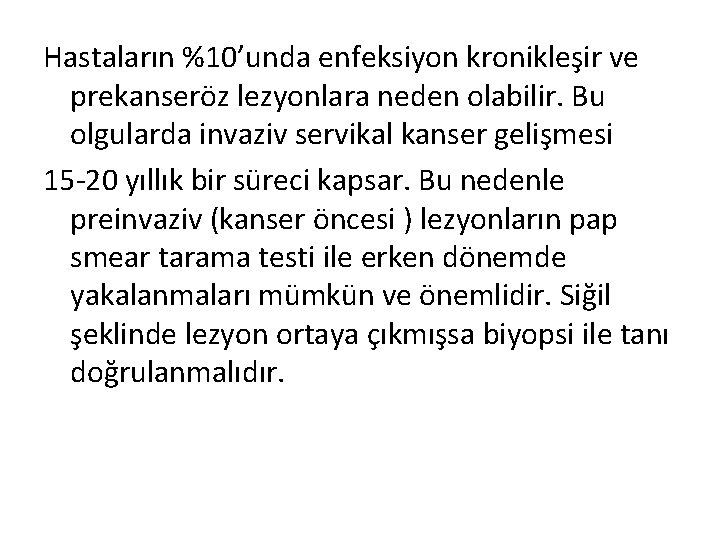 Hastaların %10’unda enfeksiyon kronikleşir ve prekanseröz lezyonlara neden olabilir. Bu olgularda invaziv servikal kanser