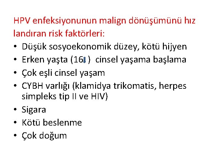 HPV enfeksiyonunun malign dönüşümünü hız landıran risk faktörleri: • Düşük sosyoekonomik düzey, kötü hijyen