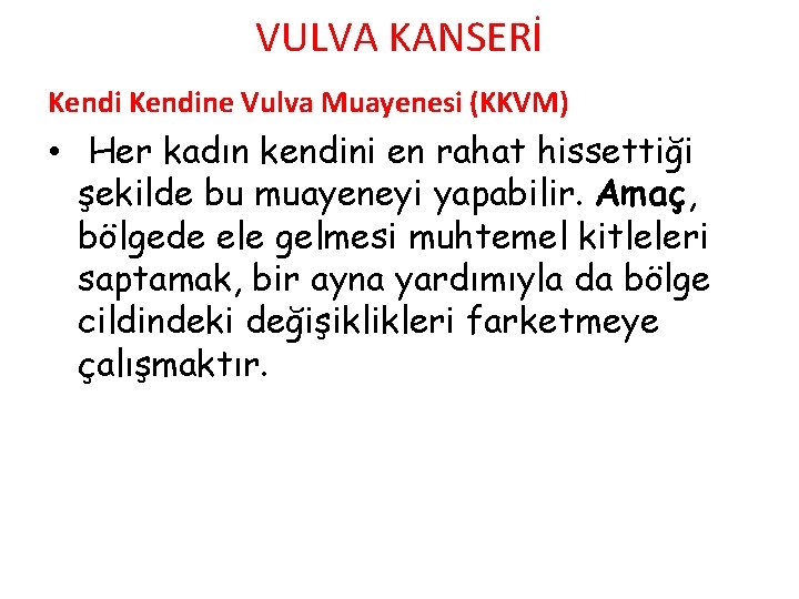 VULVA KANSERİ Kendine Vulva Muayenesi (KKVM) • Her kadın kendini en rahat hissettiği şekilde