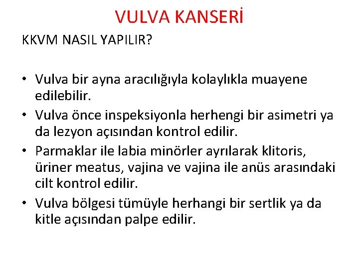 VULVA KANSERİ KKVM NASIL YAPILIR? • Vulva bir ayna aracılığıyla kolaylıkla muayene edilebilir. •