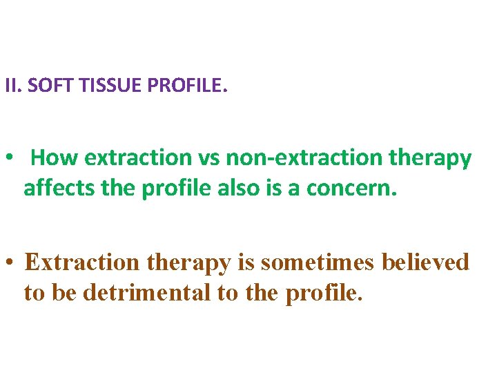 II. SOFT TISSUE PROFILE. • How extraction vs non-extraction therapy affects the profile also