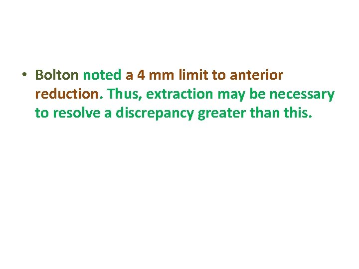  • Bolton noted a 4 mm limit to anterior reduction. Thus, extraction may