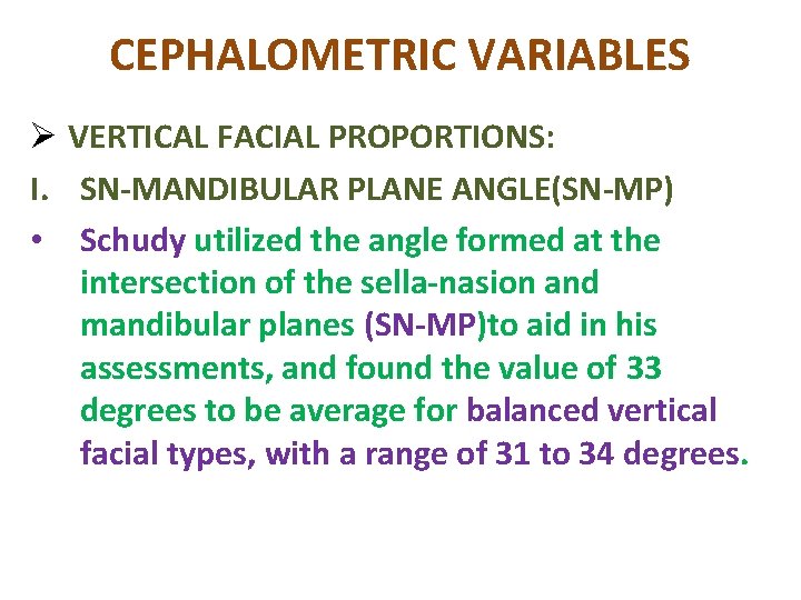 CEPHALOMETRIC VARIABLES Ø VERTICAL FACIAL PROPORTIONS: I. SN-MANDIBULAR PLANE ANGLE(SN-MP) • Schudy utilized the