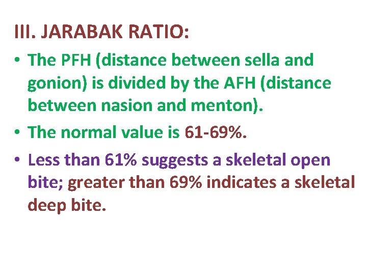 III. JARABAK RATIO: • The PFH (distance between sella and gonion) is divided by