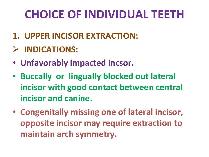 CHOICE OF INDIVIDUAL TEETH 1. UPPER INCISOR EXTRACTION: Ø INDICATIONS: • Unfavorably impacted incsor.