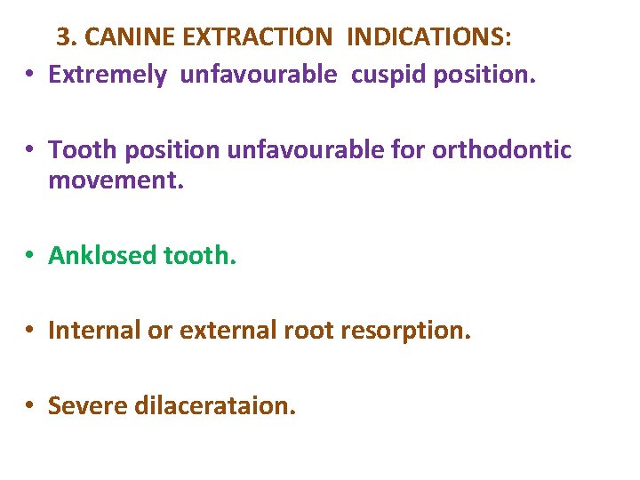 3. CANINE EXTRACTION INDICATIONS: • Extremely unfavourable cuspid position. • Tooth position unfavourable for