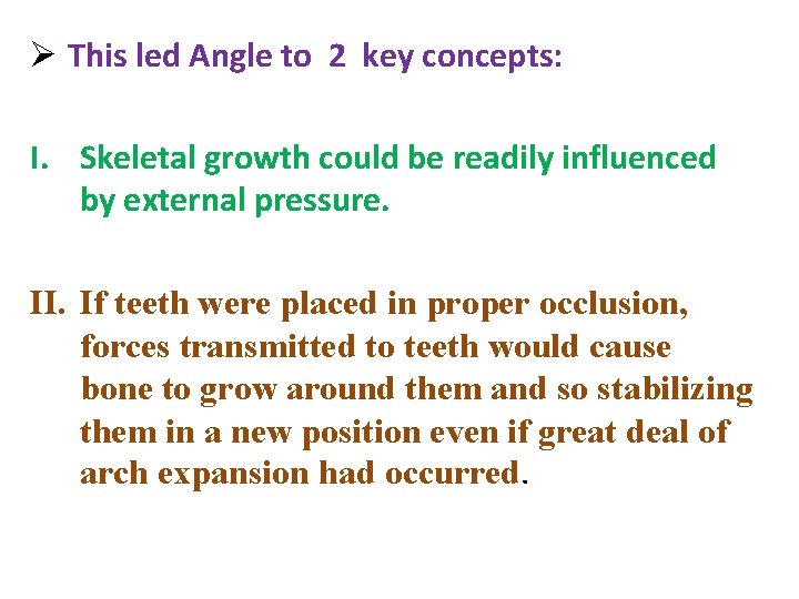 Ø This led Angle to 2 key concepts: I. Skeletal growth could be readily