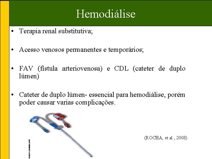 Hemodiálise • Terapia renal substitutiva; • Acesso venosos permanentes e temporários; • FAV (fístula
