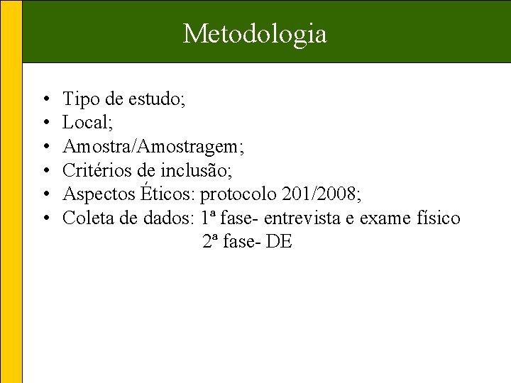 Metodologia • • • Tipo de estudo; Local; Amostra/Amostragem; Critérios de inclusão; Aspectos Éticos: