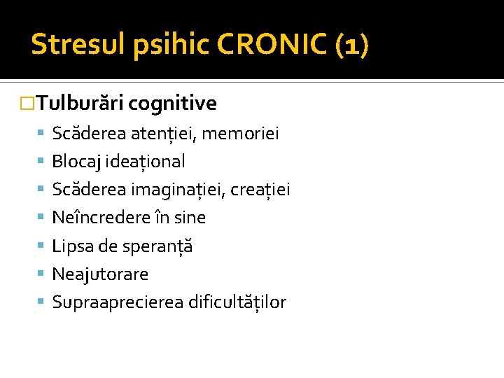 Stresul psihic CRONIC (1) �Tulburări cognitive Scăderea atenției, memoriei Blocaj ideațional Scăderea imaginației, creației