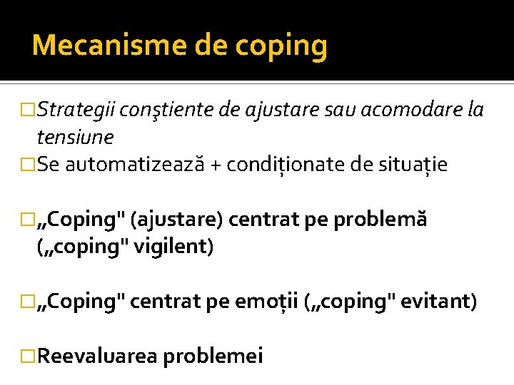 Mecanisme de coping �Strategii conştiente de ajustare sau acomodare la tensiune �Se automatizează +