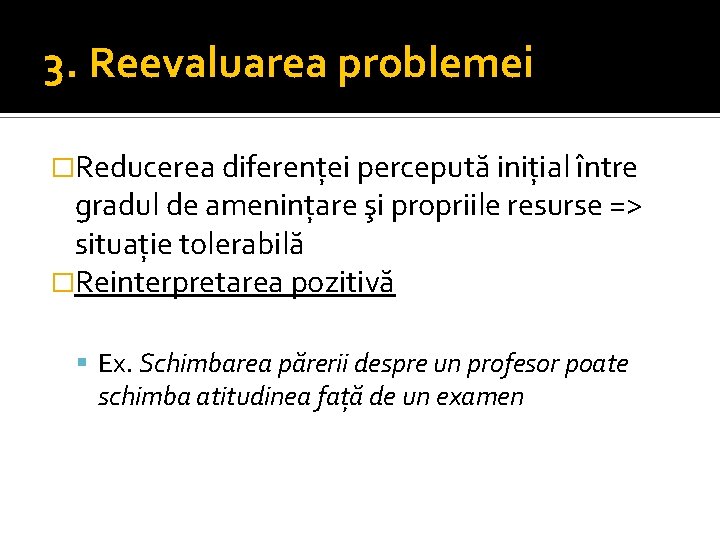 3. Reevaluarea problemei �Reducerea diferenței percepută inițial între gradul de amenințare şi propriile resurse